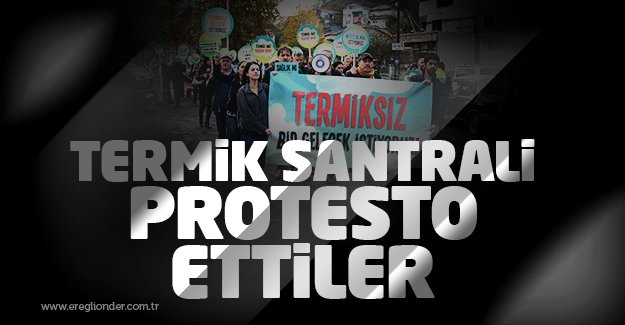 TERMİK SANTRALİ PROTESTO ETTİLER