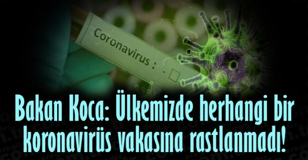 Bakan Koca: Ülkemizde herhangi bir koronavirüs vakasına rastlanmadı