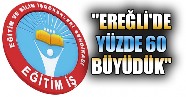 "EREĞLİ'DE YÜZDE 60 BÜYÜDÜK"