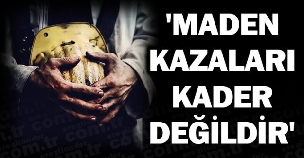 'MADEN KAZALARI KADER DEĞİLDİR'